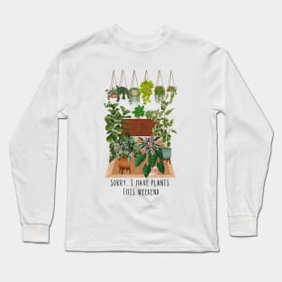 Sorry, I have plants this weekend Long Sleeve T-Shirt